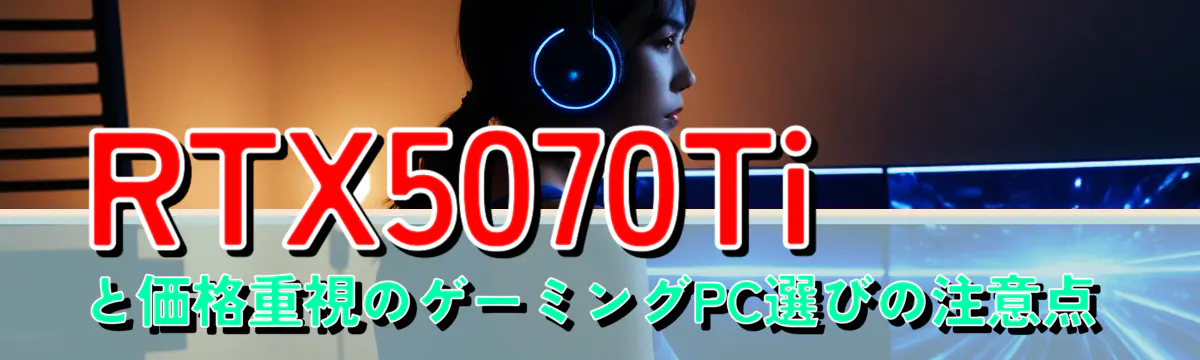 RTX5070Tiと価格重視のゲーミングPC選びの注意点
