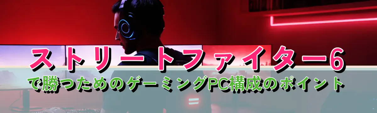ストリートファイター6で勝つためのゲーミングPC構成のポイント
