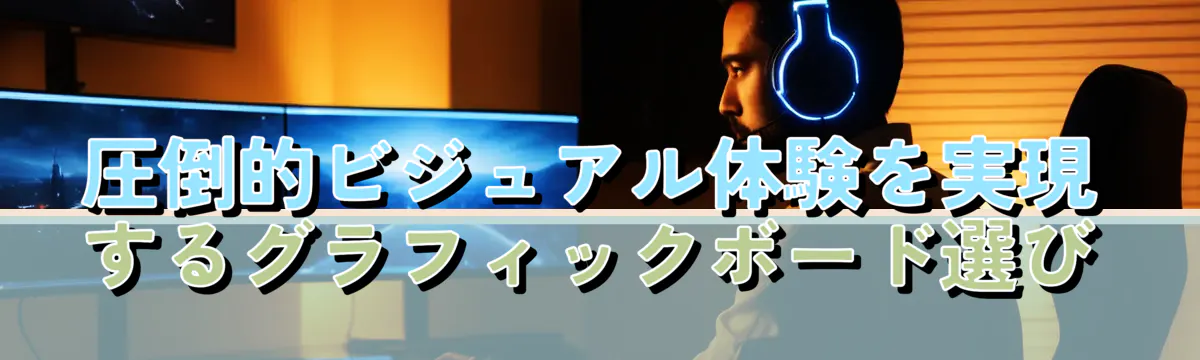 圧倒的ビジュアル体験を実現するグラフィックボード選び
