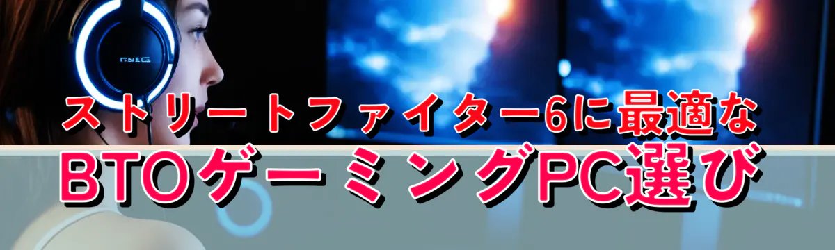 ストリートファイター6に最適なBTOゲーミングPC選び
