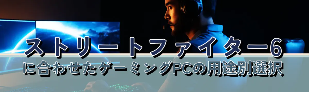 ストリートファイター6に合わせたゲーミングPCの用途別選択
