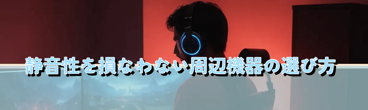静音性を損なわない周辺機器の選び方