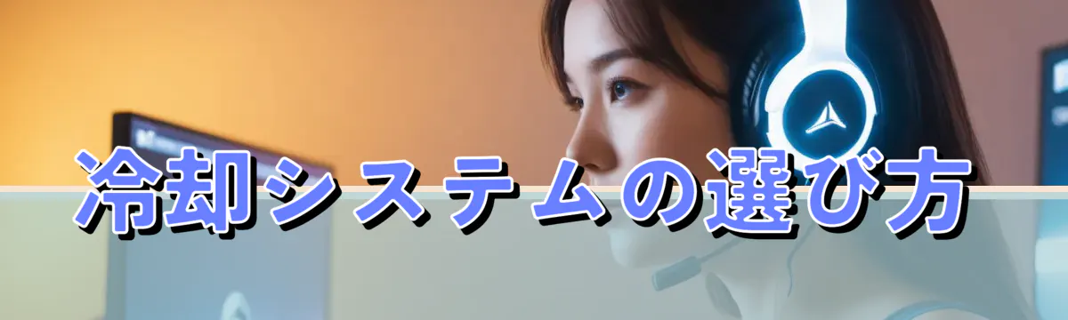 冷却システムの選び方