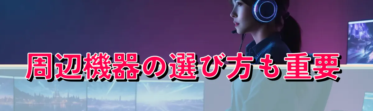 周辺機器の選び方も重要