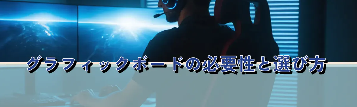 グラフィックボードの必要性と選び方