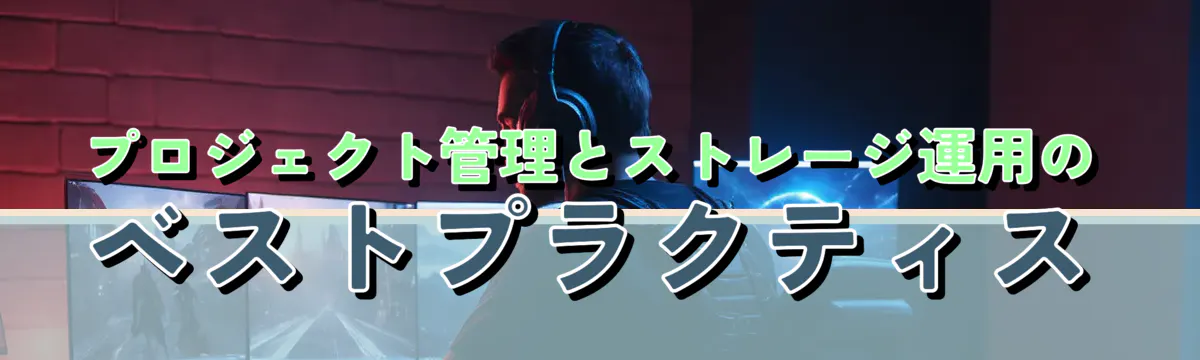 プロジェクト管理とストレージ運用のベストプラクティス