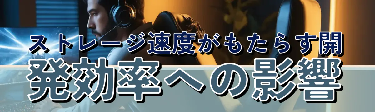 ストレージ速度がもたらす開発効率への影響