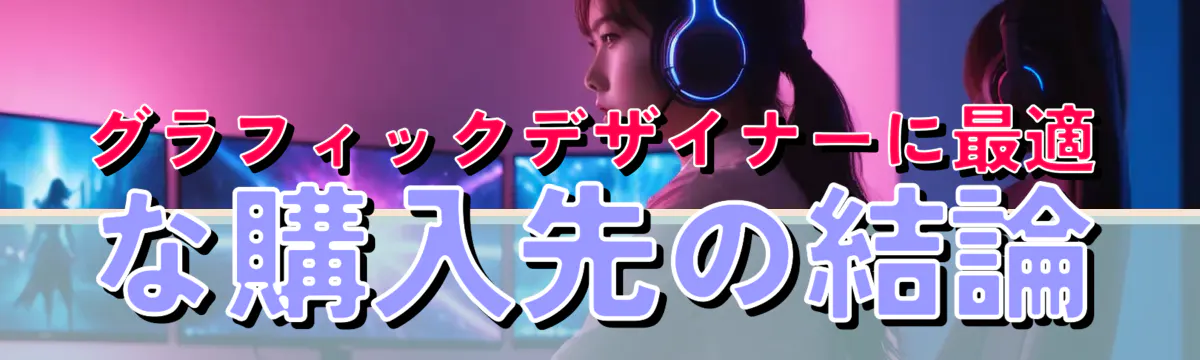 グラフィックデザイナーに最適な購入先の結論
