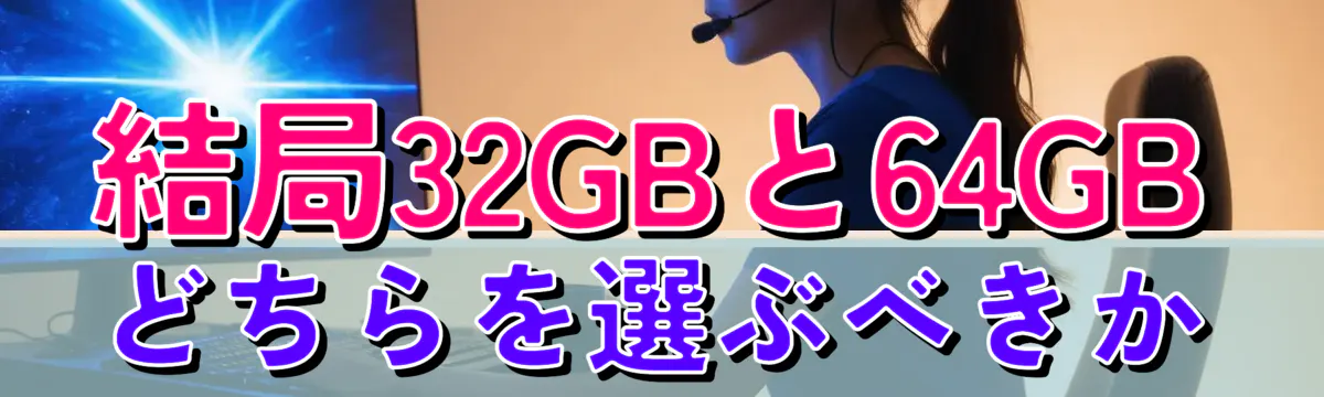 結局32GBと64GBどちらを選ぶべきか