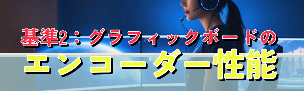 基準2:グラフィックボードのエンコーダー性能