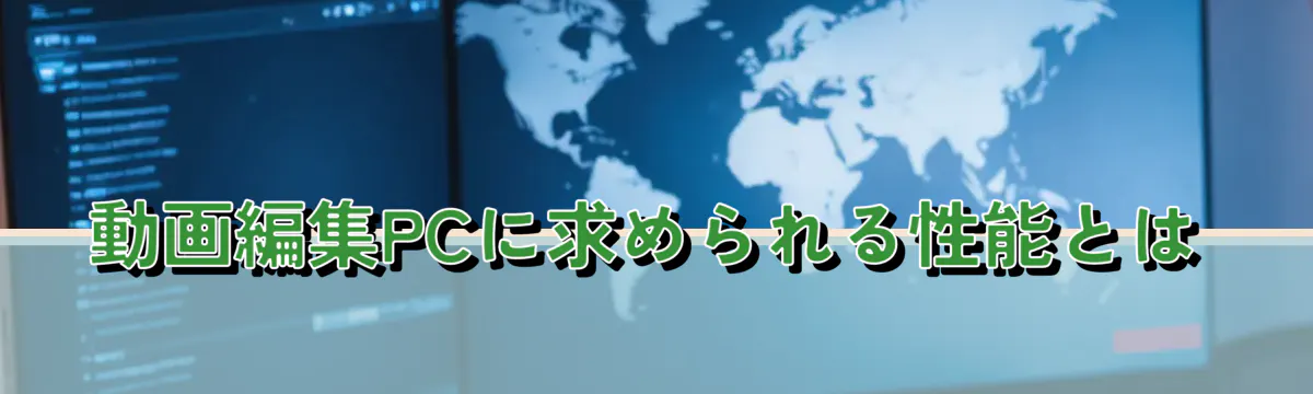 動画編集PCに求められる性能とは