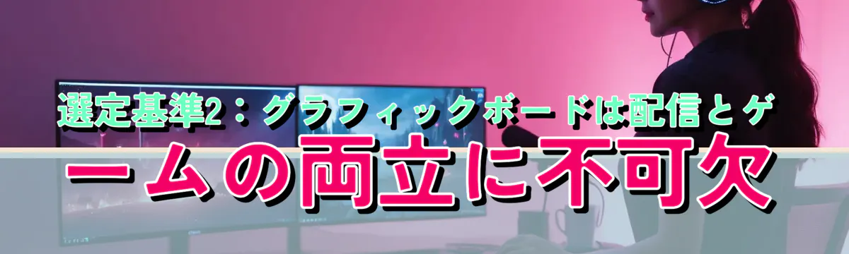 選定基準2:グラフィックボードは配信とゲームの両立に不可欠