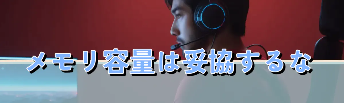 メモリ容量は妥協するな