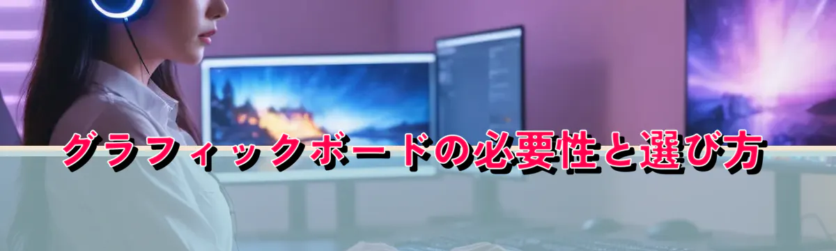グラフィックボードの必要性と選び方