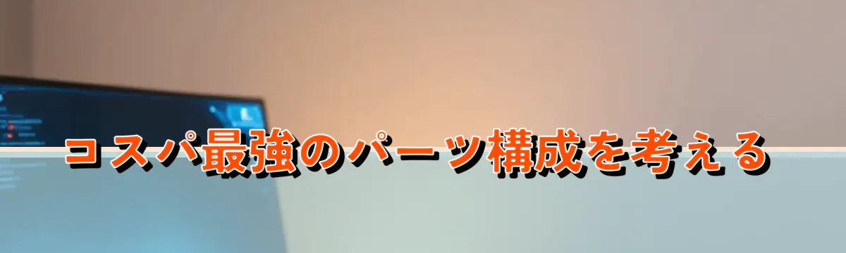 コスパ最強のパーツ構成を考える